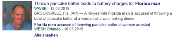 «Florida Man wird festgenommen, weil ihm vorgeworfen wird, mit Pfannkuchenteig nach Frau geworfen zu haben.»