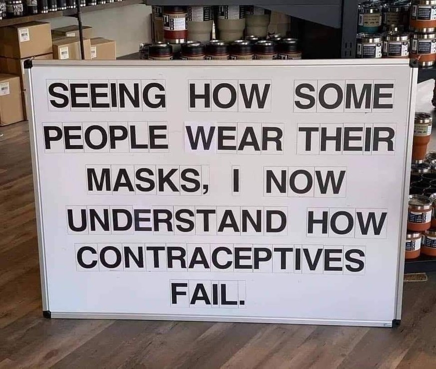 Wenn man sieht, wie manche Menschen ihre Maske tragen, wird klar, warum Verhütungsmittel versagen.