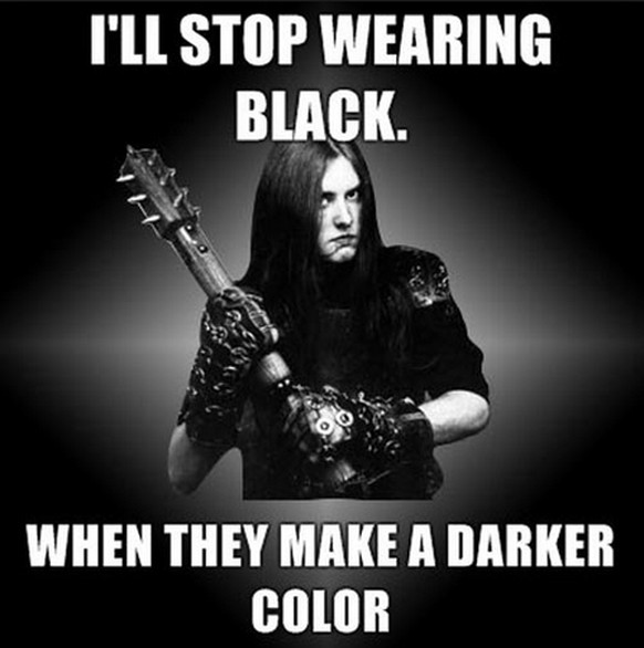 «Ich höre auf Schwarz zu tragen, wenn es eine noch dunklere Farbe gibt.» Es ist endlich so weit, Metal Head!